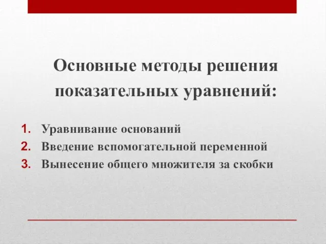 Основные методы решения показательных уравнений: Уравнивание оснований Введение вспомогательной переменной Вынесение общего множителя за скобки