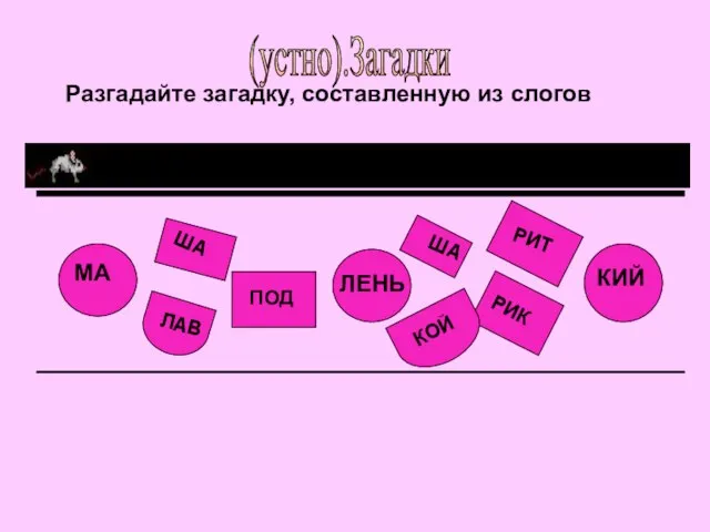 (устно).Загадки Разгадайте загадку, составленную из слогов МА ЛЕНЬ КИЙ ША РИТ РИК ЛАВ ША КОЙ ПОД