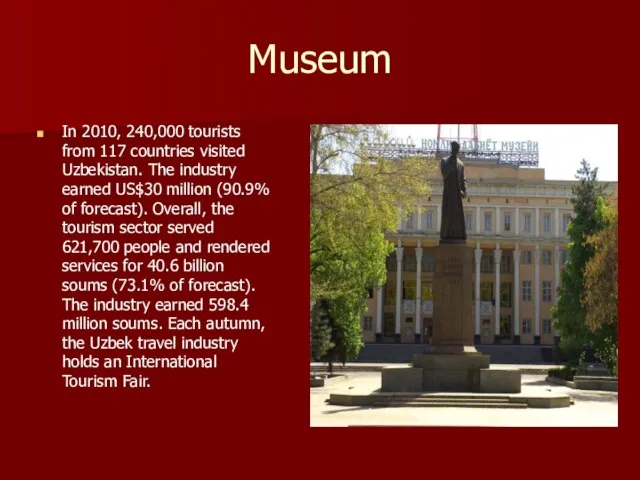 Museum In 2010, 240,000 tourists from 117 countries visited Uzbekistan. The industry