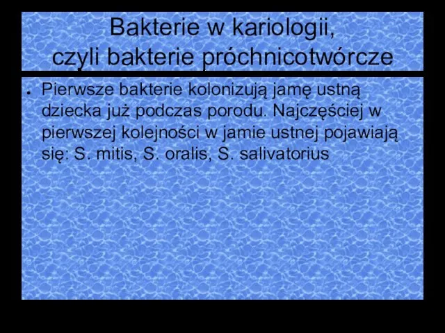 Bakterie w kariologii, czyli bakterie próchnicotwórcze Pierwsze bakterie kolonizują jamę ustną dziecka