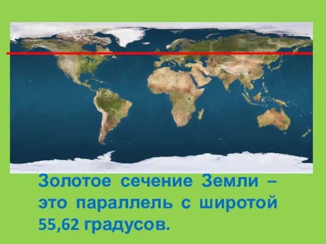 Золотое сечение Земли – это параллель с широтой 55,62 градусов.