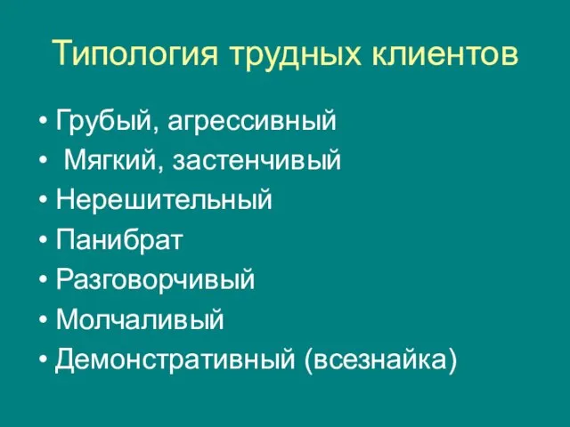 Типология трудных клиентов Грубый, агрессивный Мягкий, застенчивый Нерешительный Панибрат Разговорчивый Молчаливый Демонстративный (всезнайка)