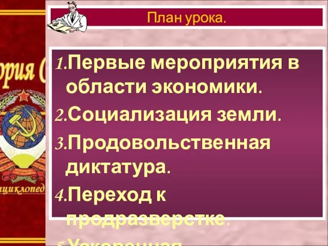 1.Первые мероприятия в области экономики. 2.Социализация земли. 3.Продовольственная диктатура. 4.Переход к продразверстке. 5.Ускоренная национализация. План урока.