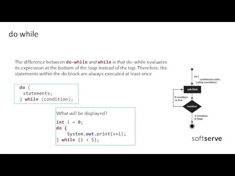 do while The difference between do-while and while is that do-while evaluates