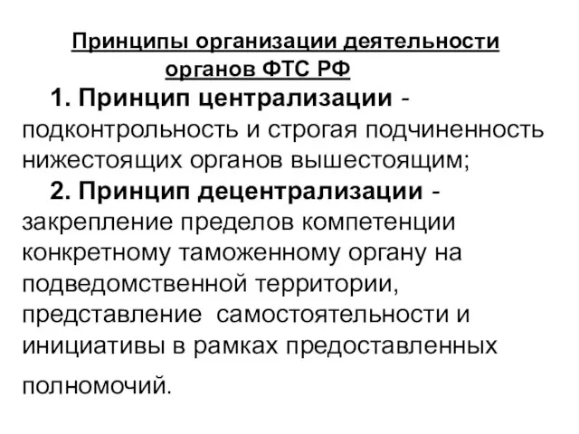 Принципы организации деятельности органов ФТС РФ 1. Принцип централизации - подконтрольность и