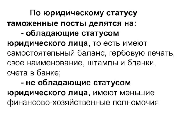 По юридическому статусу таможенные посты делятся на: - обладающие статусом юридического лица,