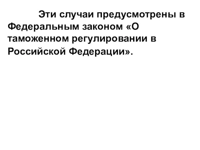 Эти случаи предусмотрены в Федеральным законом «О таможенном регулировании в Российской Федерации».