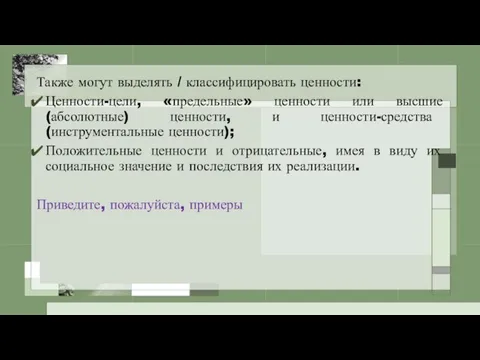 Также могут выделять / классифицировать ценности: Ценности-цели, «предельные» ценности или высшие (абсолютные)