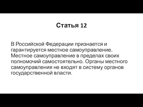 Статья 12 В Российской Федерации признается и гарантируется местное самоуправление. Местное самоуправление