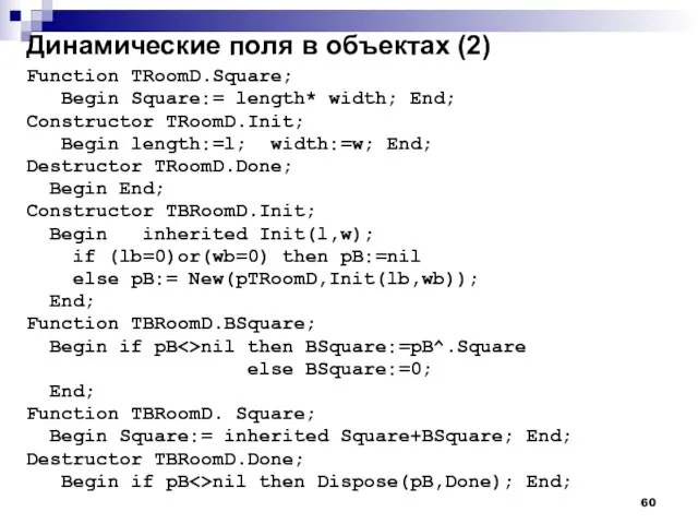 Динамические поля в объектах (2) Function TRoomD.Square; Begin Square:= length* width; End;
