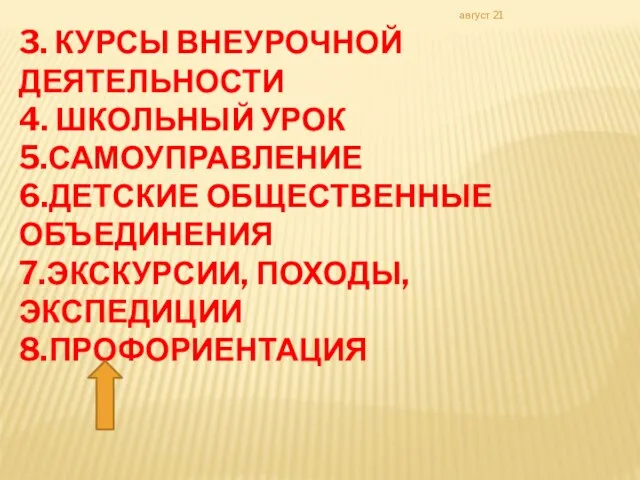 август 21 3. КУРСЫ ВНЕУРОЧНОЙ ДЕЯТЕЛЬНОСТИ 4. ШКОЛЬНЫЙ УРОК 5.САМОУПРАВЛЕНИЕ 6.ДЕТСКИЕ ОБЩЕСТВЕННЫЕ