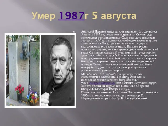 Умер 1987г 5 августа Анатолий Папанов ушел резко и внезапно. Это случилось