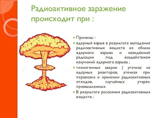 Радиоактивное заражение происходит при : Причины : ядерный взрыв в результате выпадения