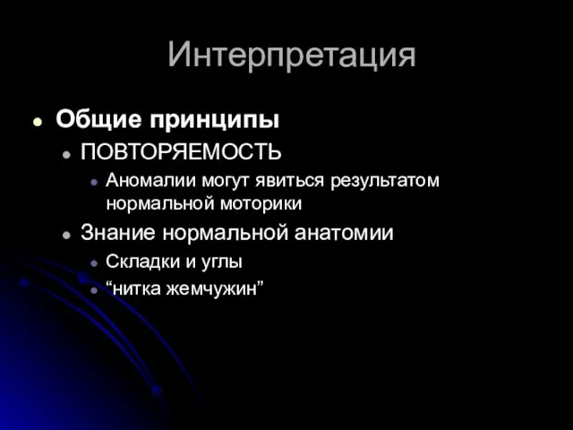 Интерпретация Общие принципы ПОВТОРЯЕМОСТЬ Аномалии могут явиться результатом нормальной моторики Знание нормальной