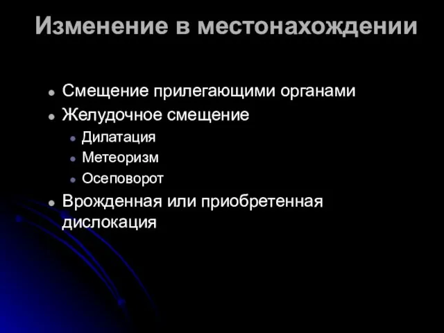 Изменение в местонахождении Смещение прилегающими органами Желудочное смещение Дилатация Метеоризм Осеповорот Врожденная или приобретенная дислокация