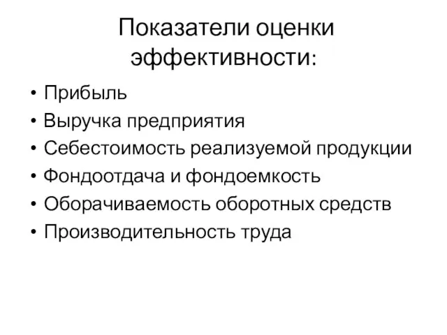 Показатели оценки эффективности: Прибыль Выручка предприятия Себестоимость реализуемой продукции Фондоотдача и фондоемкость