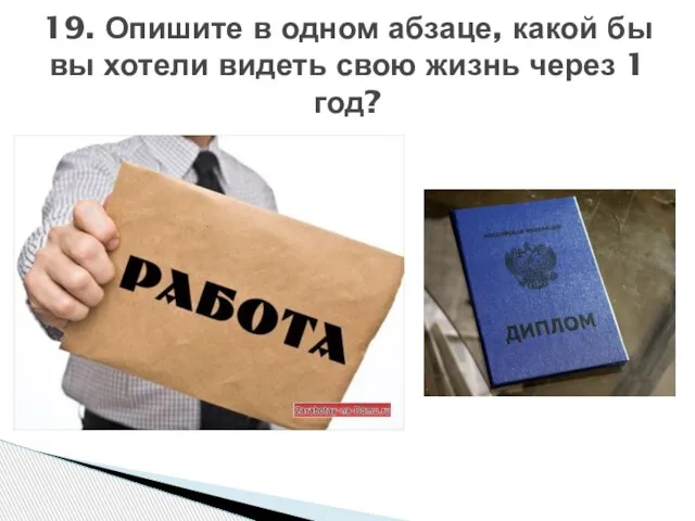 19. Опишите в одном абзаце, какой бы вы хотели видеть свою жизнь через 1 год?