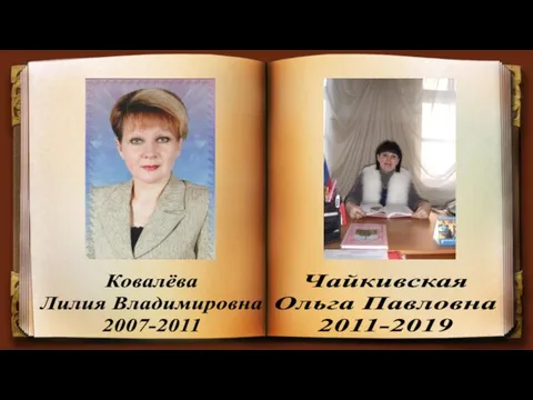 Ковалёва Лилия Владимировна 2007-2011 Чайкивская Ольга Павловна 2011-2019