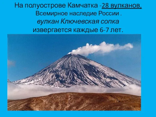 На полуострове Камчатка -28 вулканов, Всемирное наследие России . вулкан Ключевская сопка извергается каждые 6-7 лет.