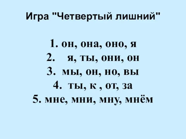 Игра "Четвертый лишний" 1. он, она, оно, я 2. я, ты, они,