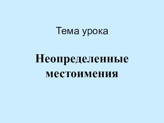 Тема урока Неопределенные местоимения