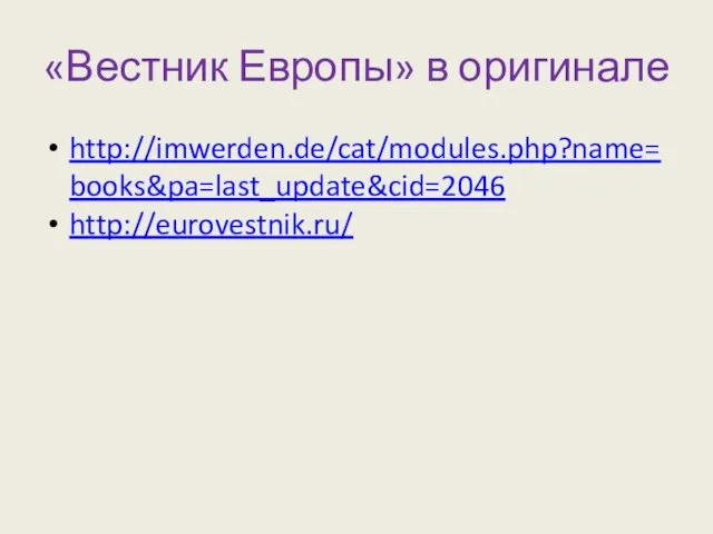 «Вестник Европы» в оригинале http://imwerden.de/cat/modules.php?name=books&pa=last_update&cid=2046 http://eurovestnik.ru/