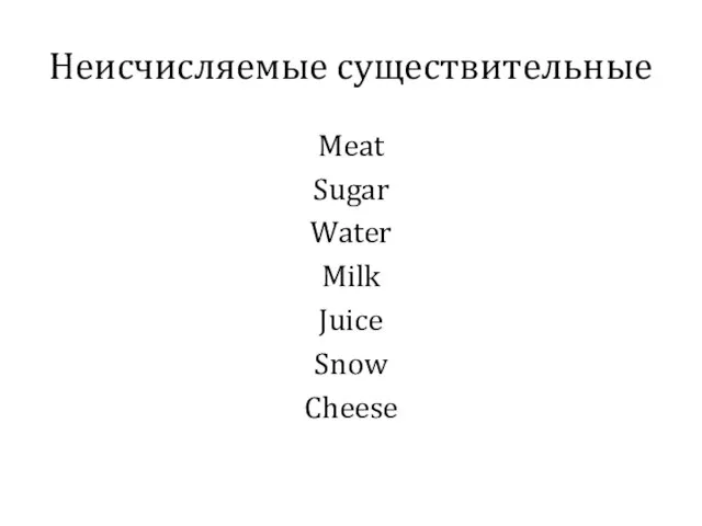 Неисчисляемые существительные Meat Sugar Water Milk Juice Snow Cheese