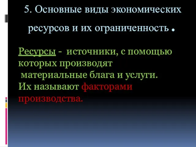 Ресурсы - источники, с помощью которых производят материальные блага и услуги. Их