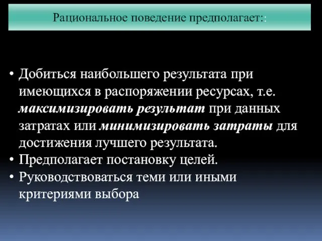 Рациональное поведение предполагает:: Добиться наибольшего результата при имеющихся в распоряжении ресурсах, т.е.