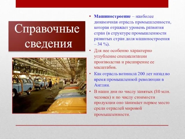 Справочные сведения Машиностроение – наиболее динамичная отрасль промышленности, которая отражает уровень развития