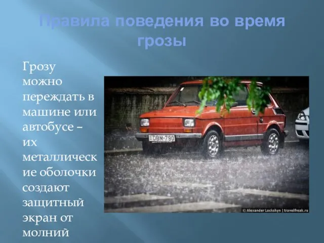 Правила поведения во время грозы Грозу можно переждать в машине или автобусе