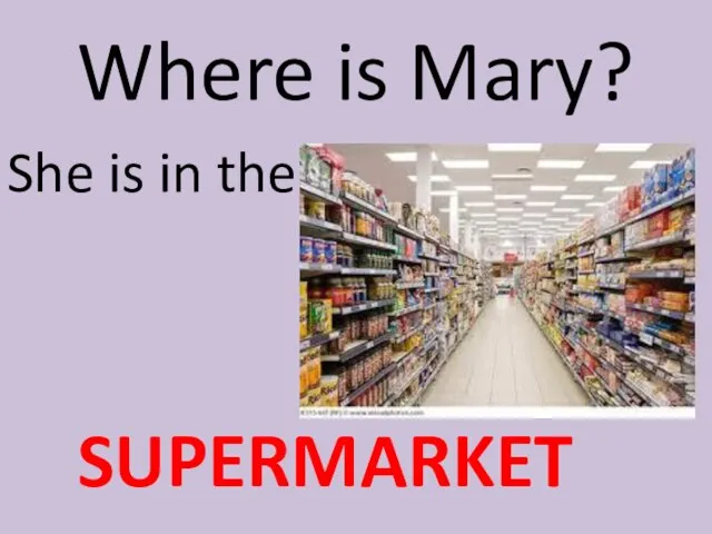 Where is Mary? She is in the SUPERMARKET