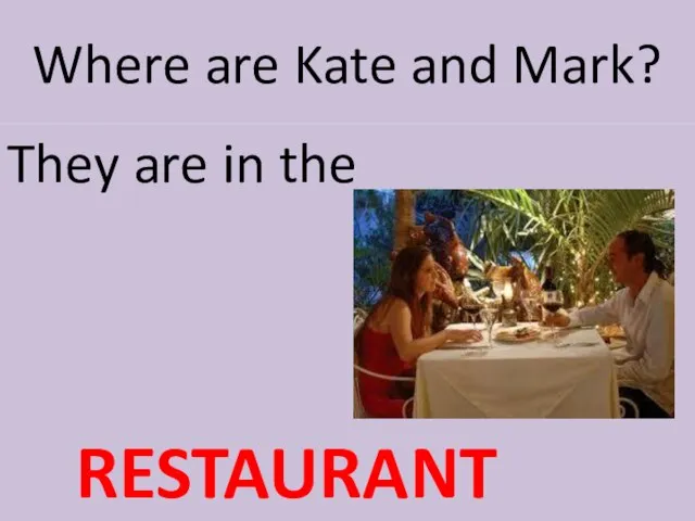 Where are Kate and Mark? They are in the RESTAURANT