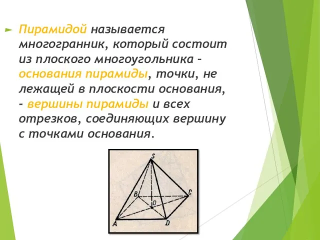 Пирамидой называется многогранник, который состоит из плоского многоугольника – основания пирамиды, точки,