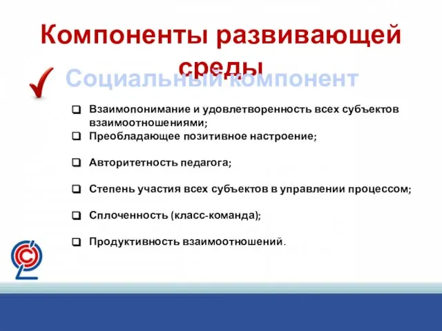 Компоненты развивающей среды Социальный компонент Взаимопонимание и удовлетворенность всех субъектов взаимоотношениями; Преобладающее