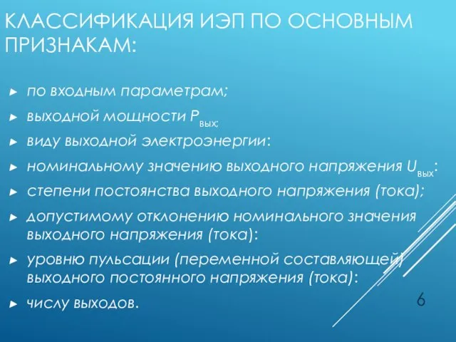 КЛАССИФИКАЦИЯ ИЭП ПО ОСНОВНЫМ ПРИЗНАКАМ: по входным параметрам; выходной мощности Рвых; виду