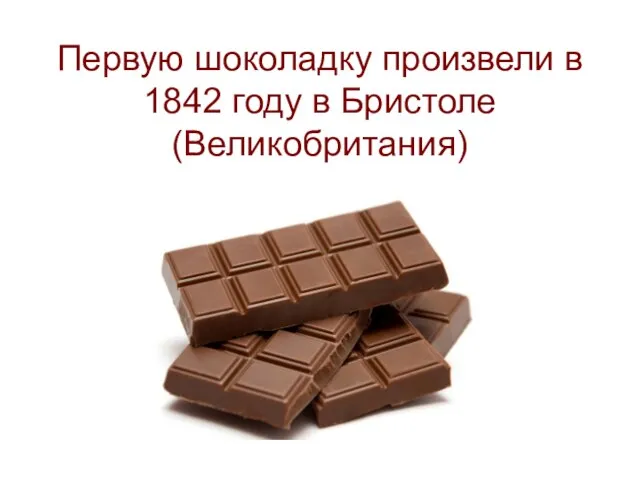 Первую шоколадку произвели в 1842 году в Бристоле (Великобритания)