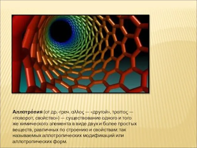 Аллотро́пия (от др.-греч. αλλος — «другой», τροπος — «поворот, свойство») — существование