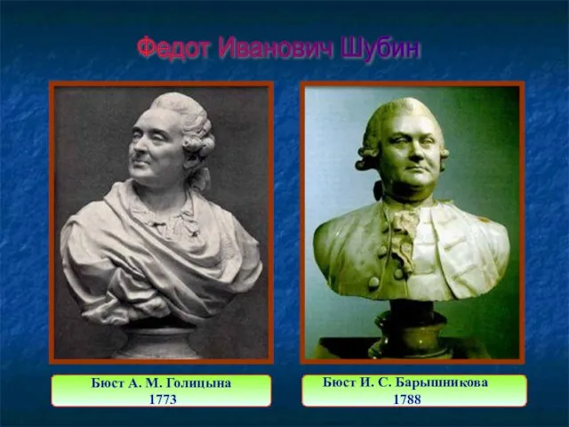 Бюст А. М. Голицына 1773 Бюст И. С. Барышникова 1788 Федот Иванович Шубин