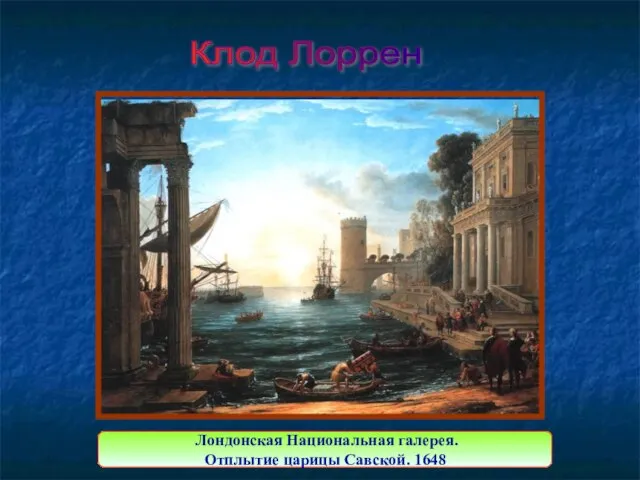 Клод Лоррен Лондонская Национальная галерея. Отплытие царицы Савской. 1648