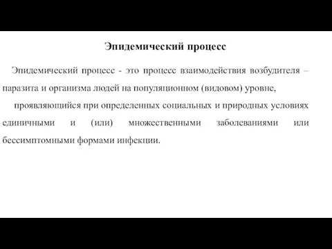 Эпидемический процесс - это процесс взаимодействия возбудителя – паразита и организма людей