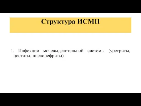 Структура ИСМП 1. Инфекции мочевыделительной системы (уретриты, циститы, пиелонефриты)