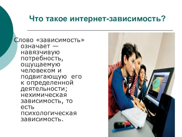 Что такое интернет-зависимость? Слово «зависимость» означает — навязчивую потребность, ощущаемую человеком и