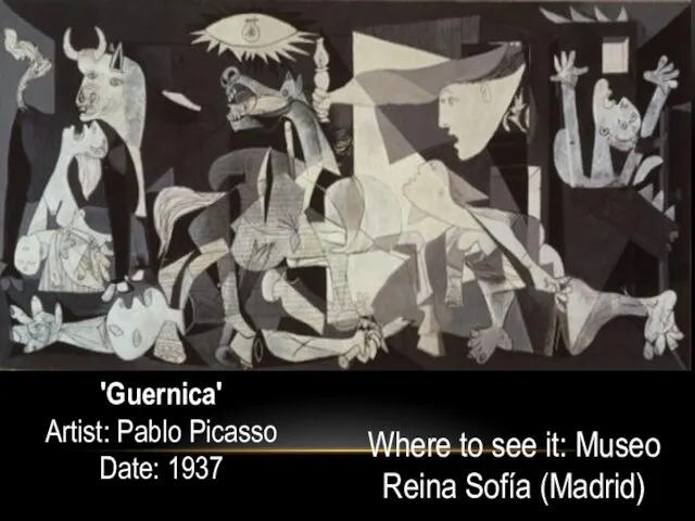 Where to see it: Museo Reina Sofía (Madrid) 'Guernica' Artist: Pablo Picasso Date: 1937