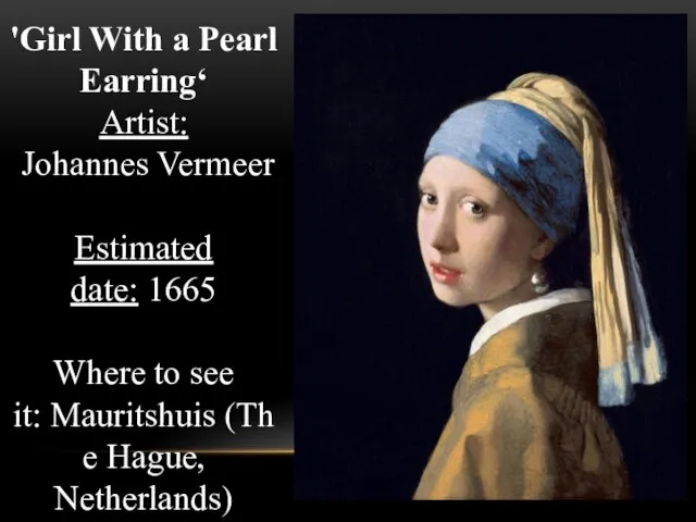 'Girl With a Pearl Earring‘ Artist: Johannes Vermeer Estimated date: 1665 Where