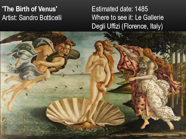 'The Birth of Venus' Artist: Sandro Botticelli Estimated date: 1485 Where to