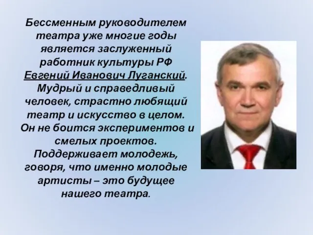 Бессменным руководителем театра уже многие годы является заслуженный работник культуры РФ Евгений