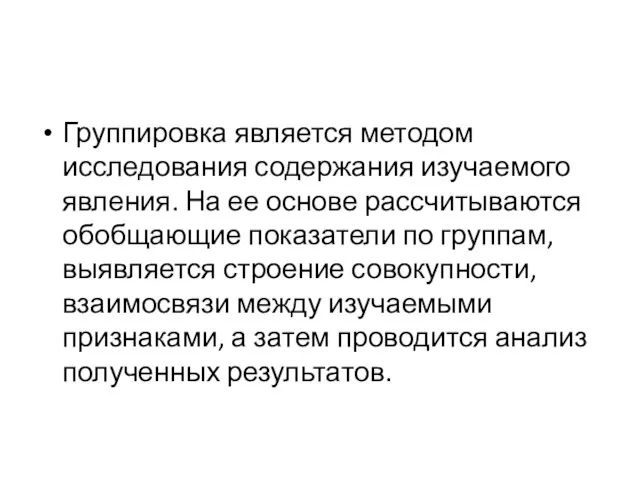 Группировка является методом исследования содержания изучаемого явления. На ее основе рассчитываются обобщающие