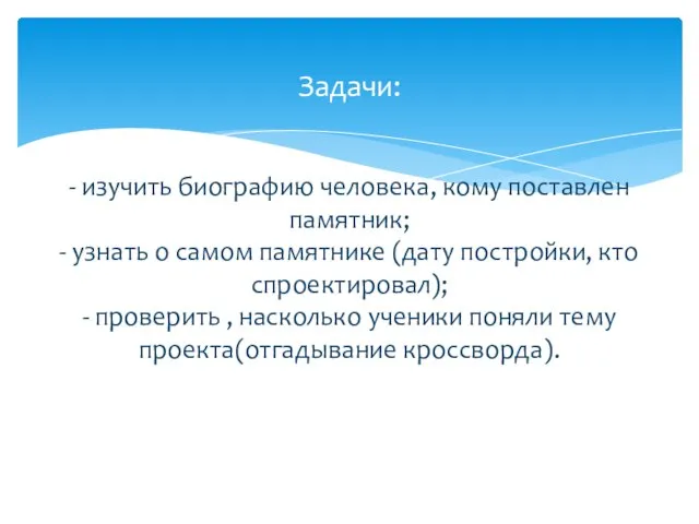 Задачи: - изучить биографию человека, кому поставлен памятник; - узнать о самом