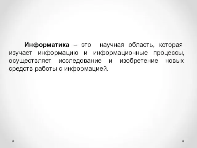 Информатика – это научная область, которая изучает информацию и информационные процессы, осуществляет